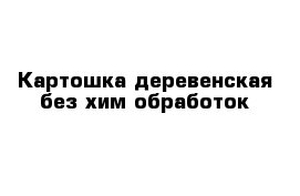 Картошка деревенская без хим обработок 